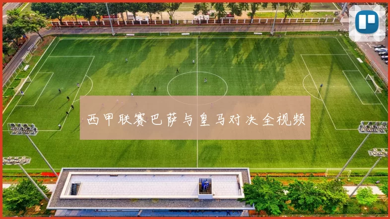 西甲联赛巴萨与皇马对决全视频