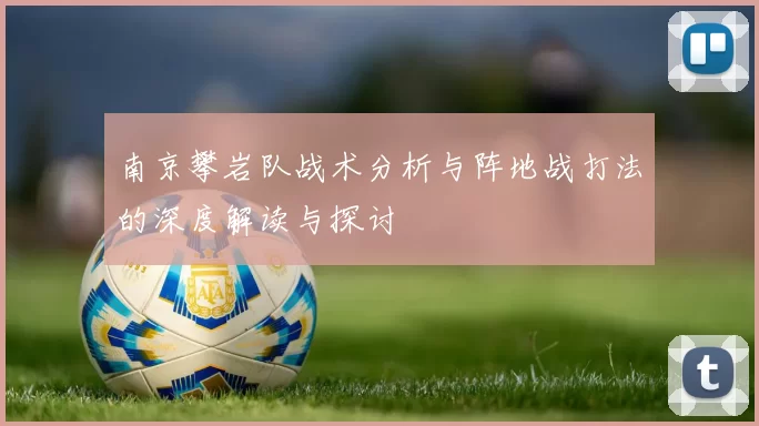 南京攀岩队战术分析与阵地战打法的深度解读与探讨