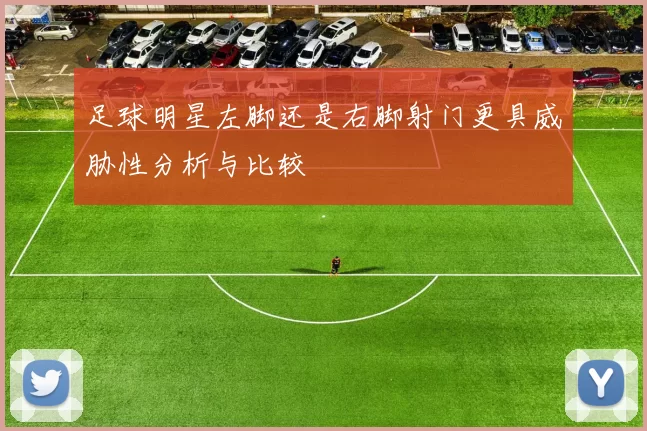 足球明星左脚还是右脚射门更具威胁性分析与比较