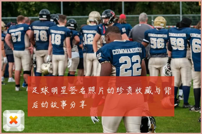 足球明星签名照片的珍贵收藏与背后的故事分享