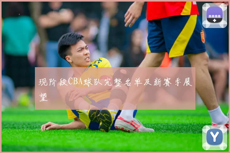 现阶段CBA球队完整名单及新赛季展望