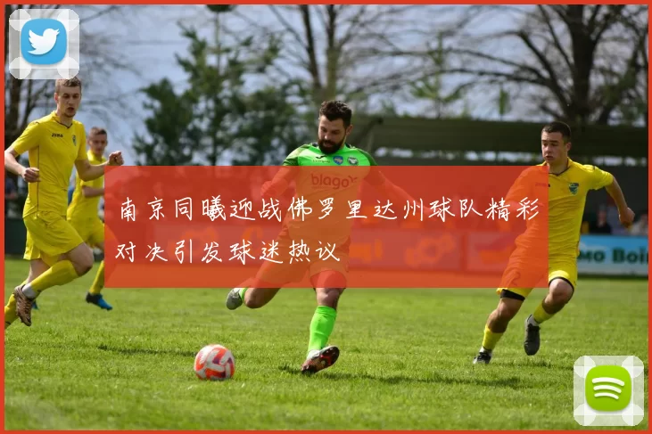 南京同曦迎战佛罗里达州球队精彩对决引发球迷热议