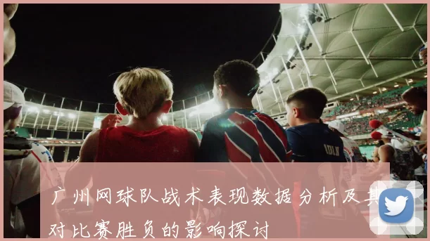 广州网球队战术表现数据分析及其对比赛胜负的影响探讨