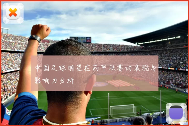 中国足球明星在西甲联赛的表现与影响力分析