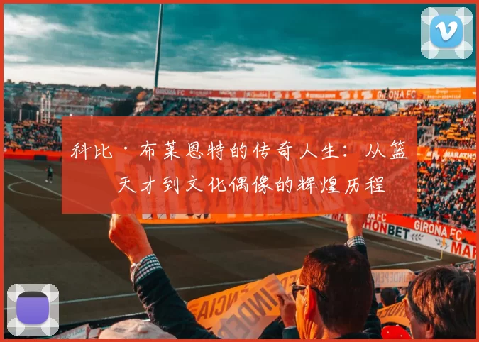科比·布莱恩特的传奇人生：从篮球天才到文化偶像的辉煌历程
