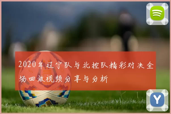 2020年辽宁队与北控队精彩对决全场回放视频分享与分析
