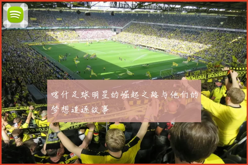 喀什足球明星的崛起之路与他们的梦想追逐故事
