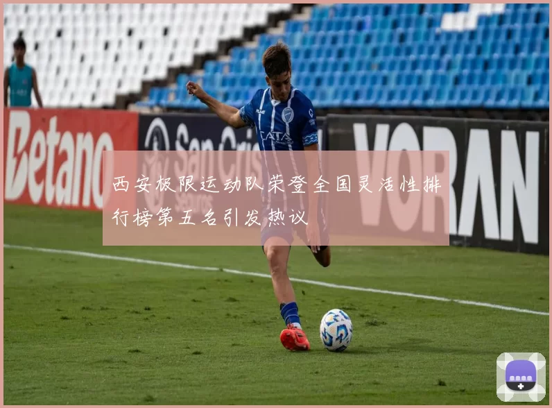 西安极限运动队荣登全国灵活性排行榜第五名引发热议
