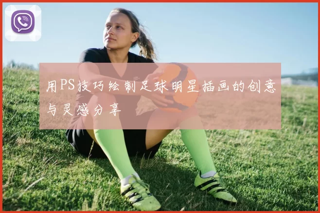 用PS技巧绘制足球明星插画的创意与灵感分享