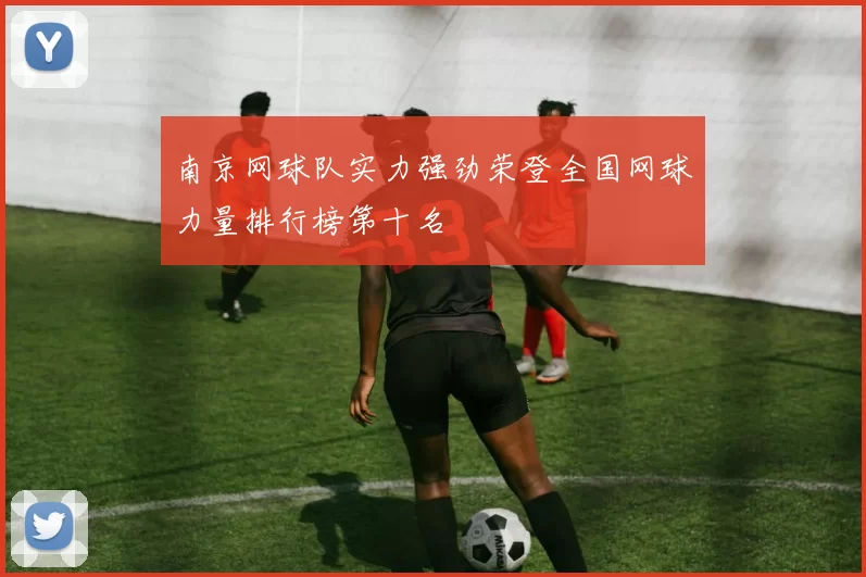 南京网球队实力强劲荣登全国网球力量排行榜第十名